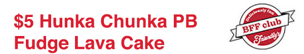 $5 Hunka Chunka PB Fudge Lava Cake