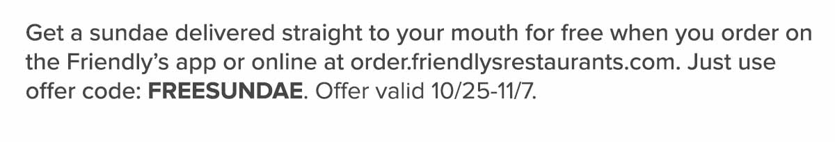 Get a sundae delivered straight to your mouth for free when you order on the Friendly's app or online.